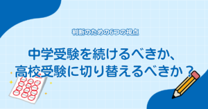 中学受験を続けるべきか、高校受験に切り替えるべきか？――判断のための6つの視点